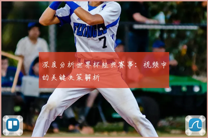 深度分析世界杯经典赛事：视频中的关键决策解析