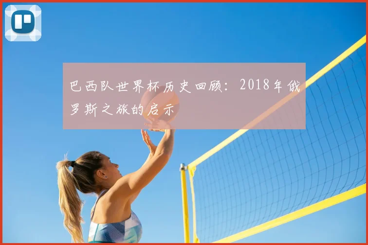 巴西队世界杯历史回顾:2018年俄罗斯之旅的启示