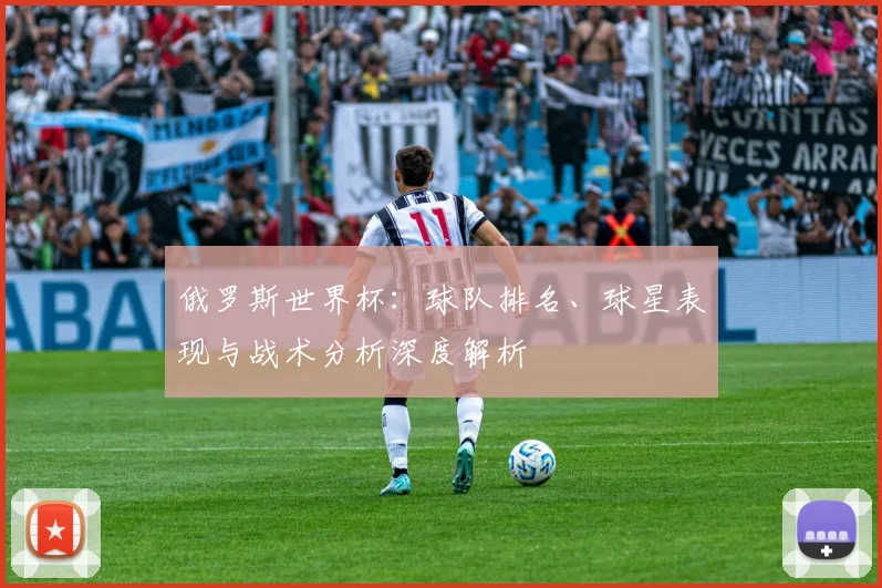 俄罗斯世界杯:球队排名、球星表现与战术分析深度解析
