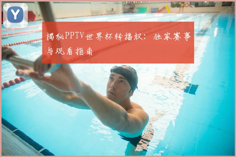 揭秘PPTV世界杯转播权:独家赛事与观看指南
