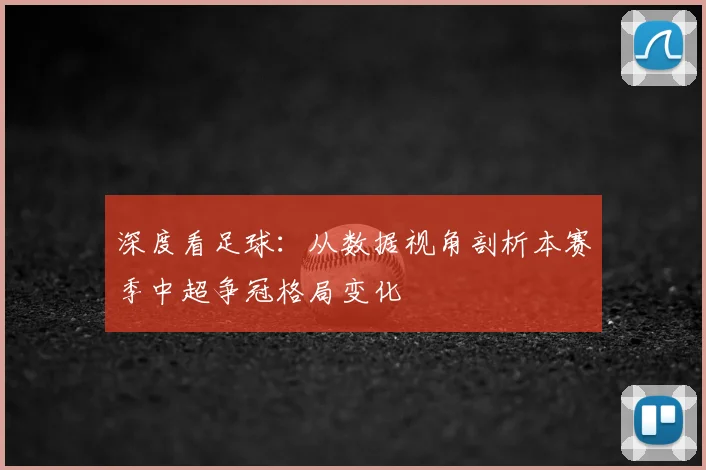 深度看足球：从数据视角剖析本赛季中超争冠格局变化
